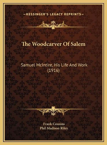 The Woodcarver of Salem the Woodcarver of Salem: Samuel McIntire, His Life and Work (1916) Samuel McIntire, His Life and Work (1916)