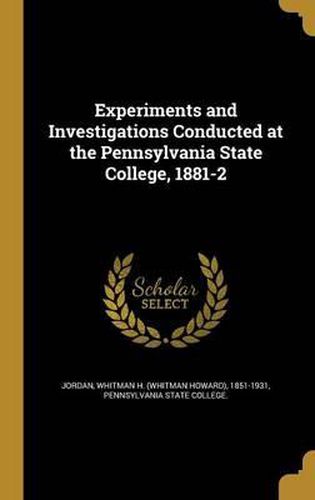 Experiments and Investigations Conducted at the Pennsylvania State College, 1881-2