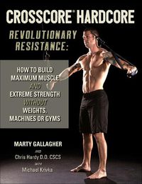 Cover image for CrossCore HardCore: Revolutionary Resistance: How to Build Maximum Muscle and Extreme Strength Without Weights, Machines or Gyms