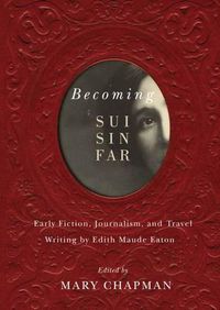 Cover image for Becoming Sui Sin Far: Early Fiction, Journalism, and Travel Writing by Edith Maude Eaton