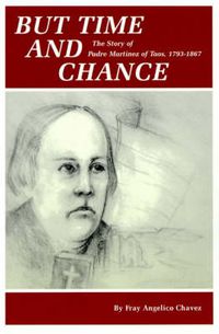 Cover image for But Time and Change: The Story of Padre Martinez of Taos, 1793-1867