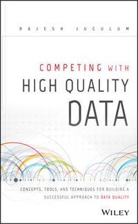 Cover image for Competing with High Quality Data: Concepts, Tools, and Techniques for Building a Successful Approach to Data Quality