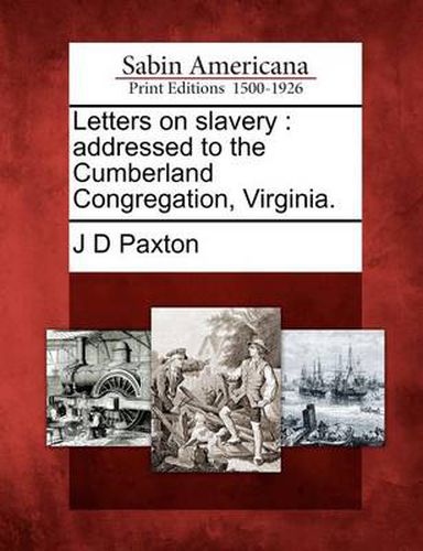 Cover image for Letters on Slavery: Addressed to the Cumberland Congregation, Virginia.