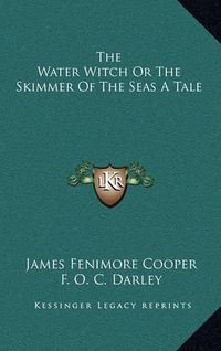 Cover image for The Water Witch or the Skimmer of the Seas a Tale