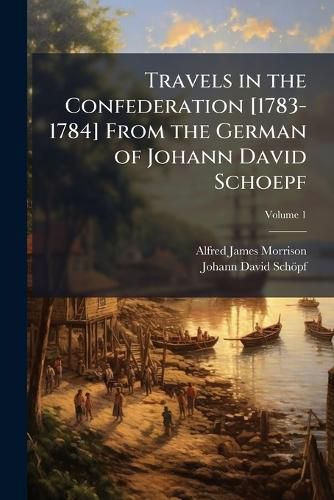 Cover image for Travels in the Confederation [1783-1784] from the German of Johann David Schoepf