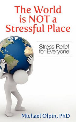 Cover image for The World Is Not a Stressful Place: Stress Relief for Everyone