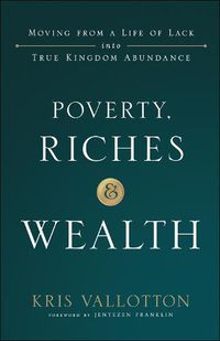 Cover image for Poverty, Riches and Wealth - Moving from a Life of Lack into True Kingdom Abundance