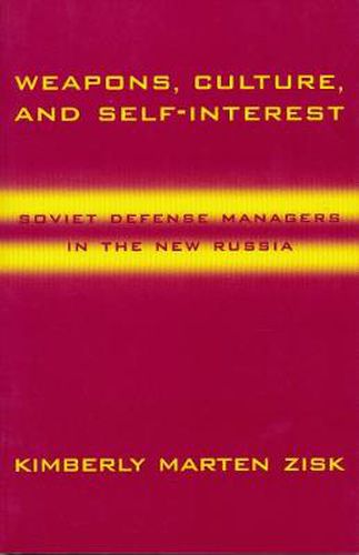 Cover image for Weapons, Culture and Self-interest: Soviet Defense Managers in the New Russia