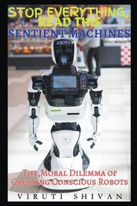 Cover image for Sentient Machines - The Moral Dilemma of Creating Conscious Robots