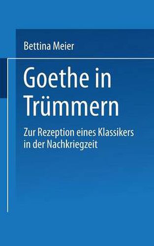 Cover image for Goethe in Trummern: Zur Rezeption Eines Klassikers in Der Nachkriegszeit