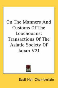 Cover image for On the Manners and Customs of the Loochooans: Transactions of the Asiatic Society of Japan V21