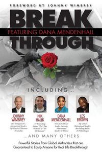 Cover image for Break Through Featuring Dana L. Mendenhall: Powerful Stories from Global Authorities that are Guaranteed to Equip Anyone for Real Life Breakthroughs