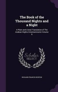 Cover image for The Book of the Thousand Nights and a Night: A Plain and Literal Translation of the Arabian Nights Entertainments Volume 6