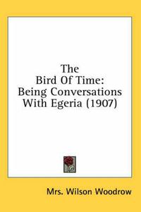 Cover image for The Bird of Time: Being Conversations with Egeria (1907)