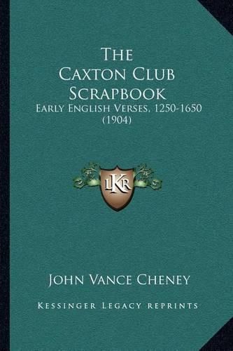 The Caxton Club Scrapbook: Early English Verses, 1250-1650 (1904)