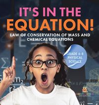 Cover image for It's in the Equation! Law of Conservation of Mass and Chemical Equations Grade 6-8 Physical Science