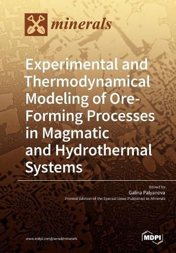 Cover image for Experimental and Thermodynamical Modeling of Ore- Forming Processes in Magmatic and Hydrothermal Systems
