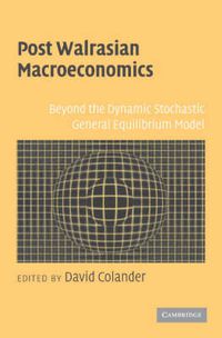 Cover image for Post Walrasian Macroeconomics: Beyond the Dynamic Stochastic General Equilibrium Model