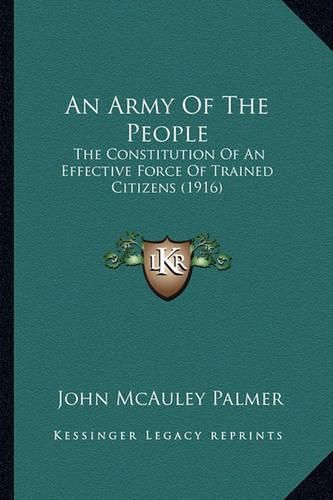 An Army of the People: The Constitution of an Effective Force of Trained Citizens (1916)