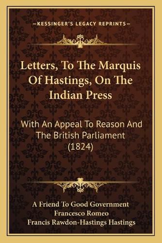 Letters, to the Marquis of Hastings, on the Indian Press: With an Appeal to Reason and the British Parliament (1824)