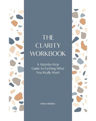 Cover image for The Clarity Workbook: A Step-by-Step Guide to Getting What You Really Want