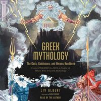 Cover image for Greek Mythology: The Gods, Goddesses, and Heroes Handbook: From Aphrodite to Zeus, a Profile of Who's Who in Greek Mythology
