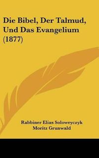 Cover image for Die Bibel, Der Talmud, Und Das Evangelium (1877)
