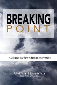 Cover image for Breaking Point: A Christian Guide to Addiction Intervention