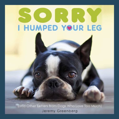 Cover image for Sorry I Humped Your Leg: (and Other Letters from Dogs Who Love Too Much)