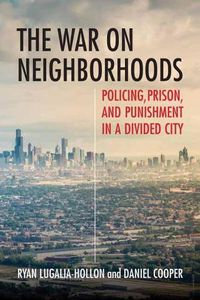 Cover image for The War on Neighborhoods: Policing, Prison, and Punishment in a Divided City