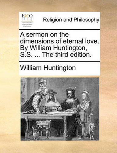 Cover image for A Sermon on the Dimensions of Eternal Love. by William Huntington, S.S. ... the Third Edition.