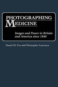 Cover image for Photographing Medicine: Images and Power in Britain and America since 1840