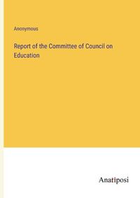 Cover image for Report of the Committee of Council on Education