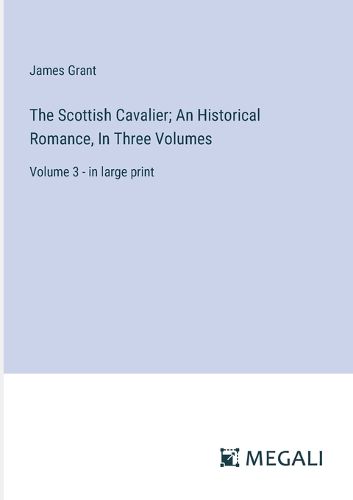 Cover image for The Scottish Cavalier; An Historical Romance, In Three Volumes