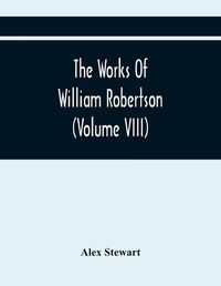 Cover image for The Works Of William Robertson (Volume Viii)