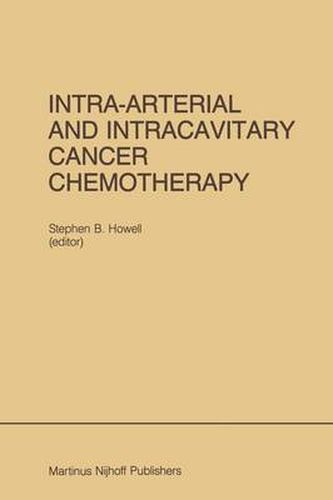 Intra-Arterial and Intracavitary Cancer Chemotherapy: Proceedings of the Conference on Intra-arterial and Intracavitary Chemotheraphy, San Diego, California, February 24-25, 1984