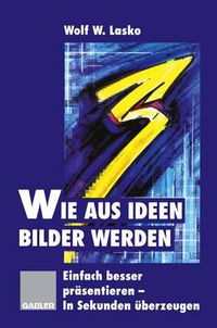 Cover image for Wie aus Ideen Bilder werden: Einfach besser prasentieren - In Sekunden uberzeugen