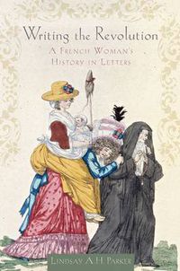 Cover image for Writing the Revolution: A French Woman's History in Letters