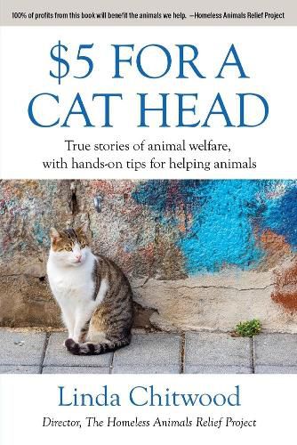 Cover image for $5 For a Cat Head: True Stories of Animal Welfare With Hands-On Tips for Helping Animals