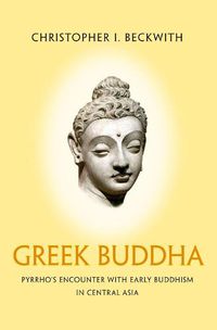 Cover image for Greek Buddha: Pyrrho's Encounter with Early Buddhism in Central Asia