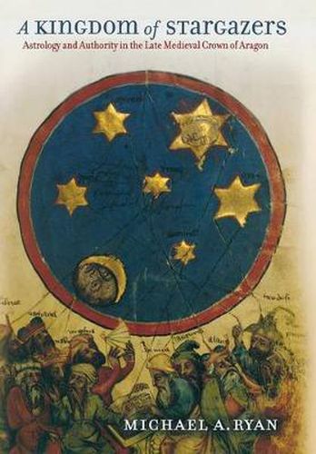 Cover image for A Kingdom of Stargazers: Astrology and Authority in the Late Medieval Crown of Aragon