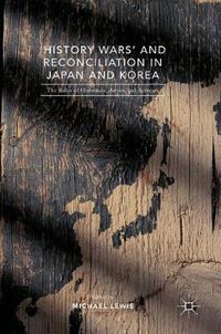 Cover image for 'History Wars' and Reconciliation in Japan and Korea: The Roles of Historians, Artists and Activists