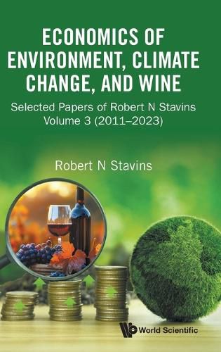Cover image for Economics Of Environment, Climate Change, And Wine: Selected Papers Of Robert N Stavins, Volume 3 (2011-2023)