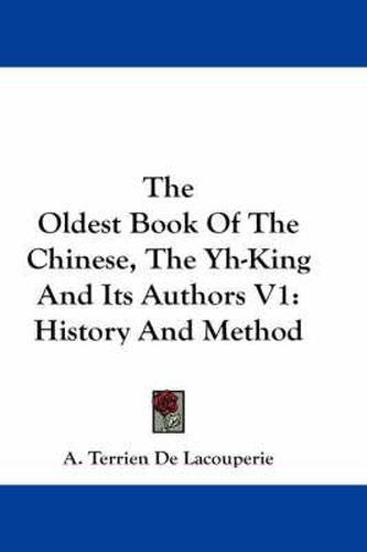 Cover image for The Oldest Book of the Chinese, the Yh-King and Its Authors V1: History and Method