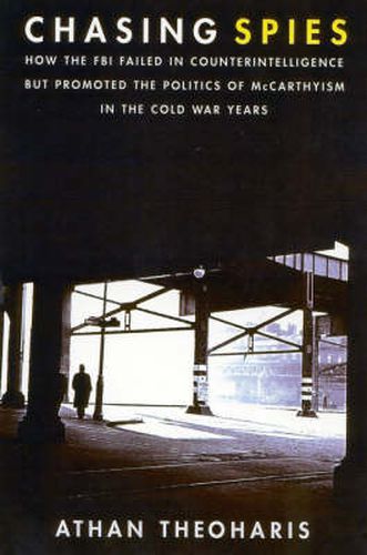 Cover image for Chasing Spies: How the FBI Failed in Counter-Intelligence But Promoted the Politics of McCarthyism in the Cold War Years