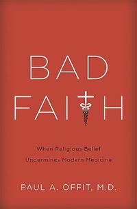 Cover image for Bad Faith: When Religious Belief Undermines Modern Medicine