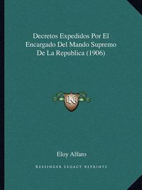 Cover image for Decretos Expedidos Por El Encargado del Mando Supremo de La Republica (1906)