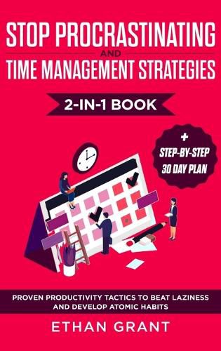 Cover image for Stop Procrastinating and Time Management Strategies 2-in-1 Book: Proven Productivity Tactics to Beat Laziness and Develop Atomic Habits + Step-by-Step 30 Day Plan