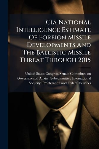 Cover image for Cia National Intelligence Estimate Of Foreign Missile Developments And The Ballistic Missile Threat Through 2015