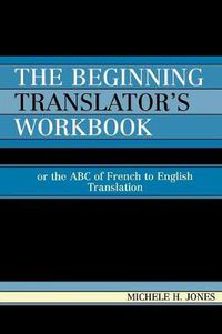 Cover image for The Beginning Translator's Workbook: Or the ABC of French to English Translation